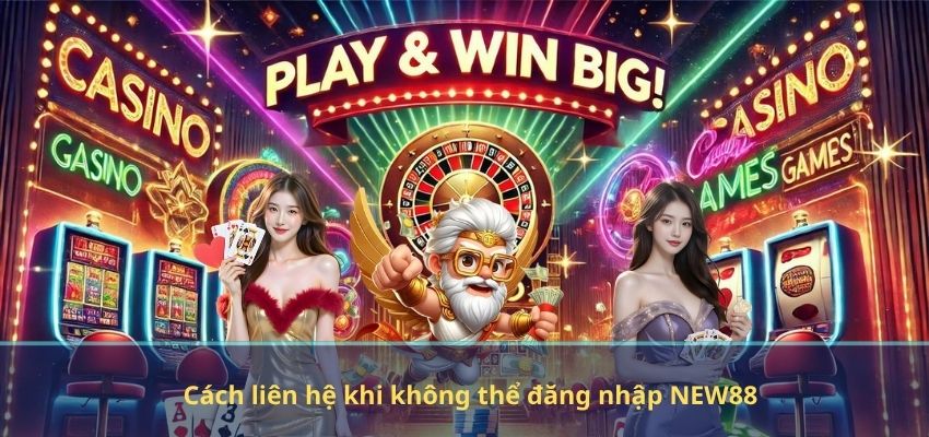 ĐĂNG NHẬP NEW88 Cách liên hệ khi không thể đăng nhập NEW88