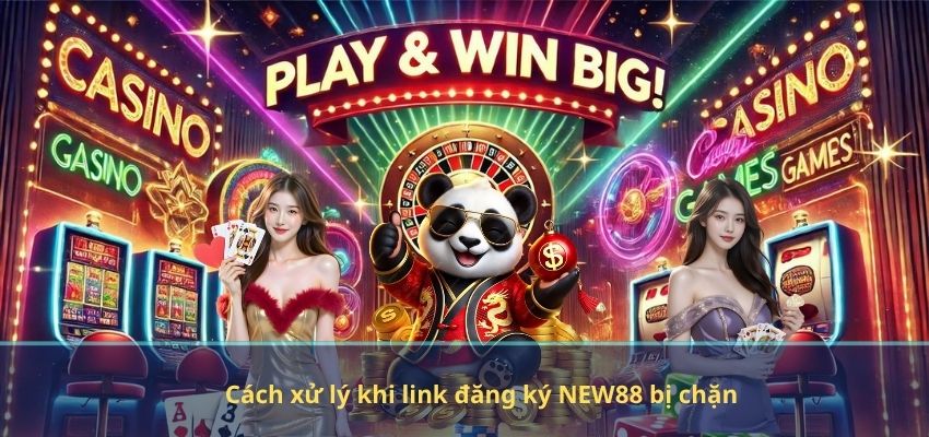 ĐĂNG KÝ NEW88 Cách xử lý khi link đăng ký NEW88 bị chặn