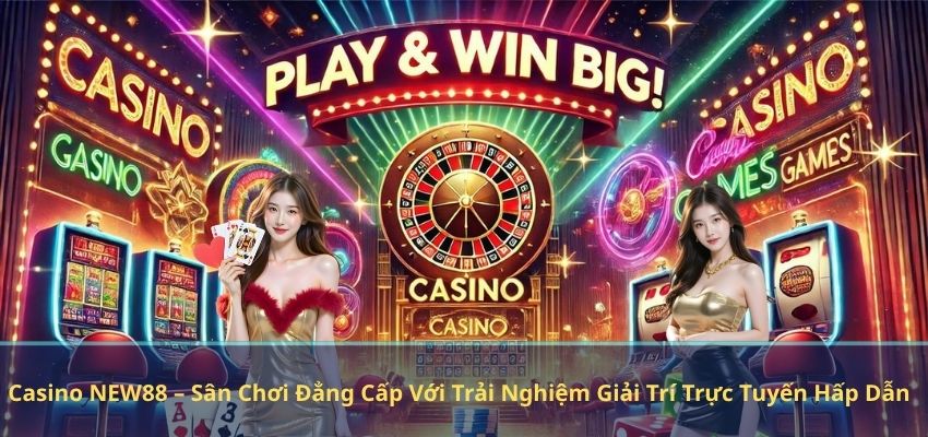 CASINO Casino NEW88 – Sân Chơi Đẳng Cấp Với Trải Nghiệm Giải Trí Trực Tuyến Hấp Dẫn