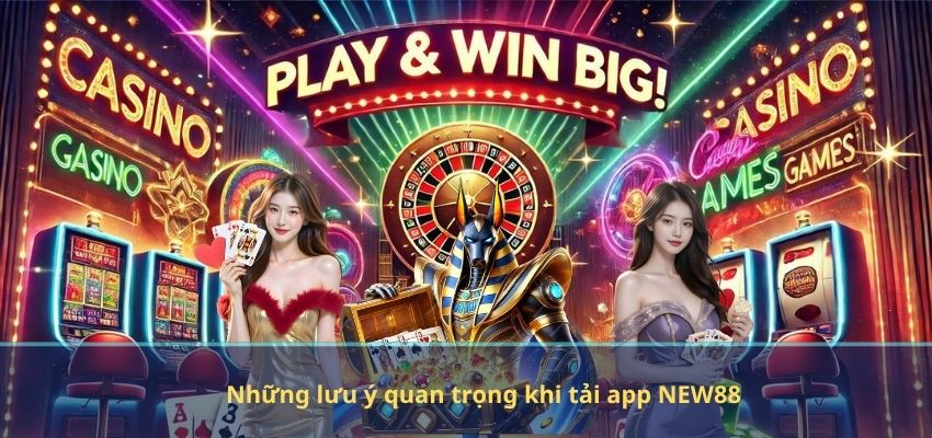 TẢI APP NEW88 Những lưu ý quan trọng khi tải app NEW88