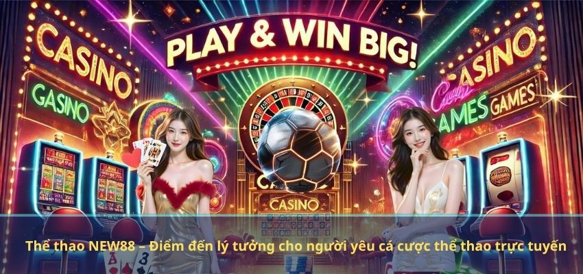 THỂ THAO Thể thao NEW88 – Điểm đến lý tưởng cho người yêu cá cược thể thao trực tuyến